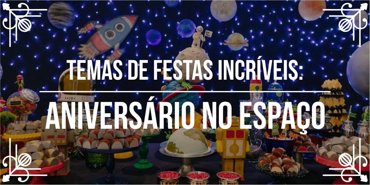 Temas de festas incríveis: aniversário no espaço