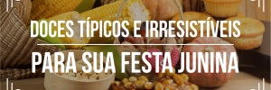 Conheça os melhores <b><b>Doce</b>s</b> de festa junina