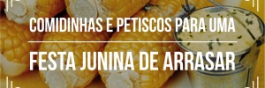 Melhores comidinhas e petiscos para festa <b>Junina</b> de sucesso