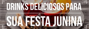 Conheça Drinks deliciosos para sua festa junina