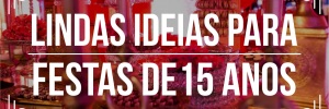 Incríveis ideias para festas de <b><b>15</b></b> <b><b>Ano</b>s</b>