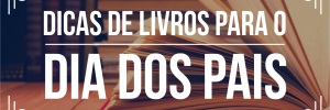 Dicas de livros para Dia dos Pais