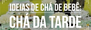 Ideias de chá de bebê: chá da tarde