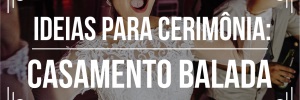 <b><b>Ideia</b>s</b> para cerimônia: <b>Casamento</b> balada