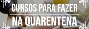 <b><b>Curso</b>s</b> para fazer na quarentena
