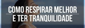 <b>Como</b> respirar <b>Melhor</b> e ter tranquilidade