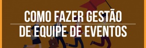 <b>Como</b> fazer gestão de <b>Equipe</b> de eventos