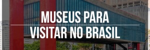 Museus para visitar no <b>Brasil</b>