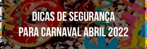 <b><b>Dica</b>s</b> de segurança para carnaval abril <b>2022</b>