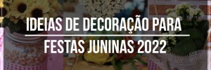 Ideias de decoração para festas <b><b>Junina</b>s</b> 2022