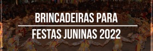 Brincadeiras para festas juninas <b>2022</b>