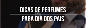 Dicas de perfumes para o <b>Dia</b> dos <b>Pais</b> 2022