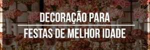 Decoração para festas de melhor idade